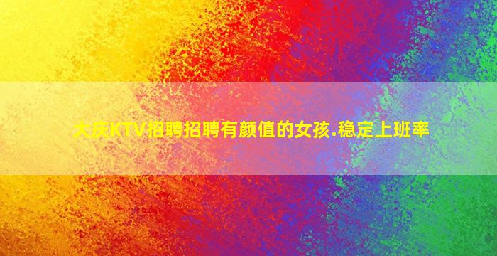 大庆KTV招聘招聘有颜值的女孩.稳定上班率